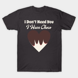 I Don't Need You I Have Choco T-Shirt